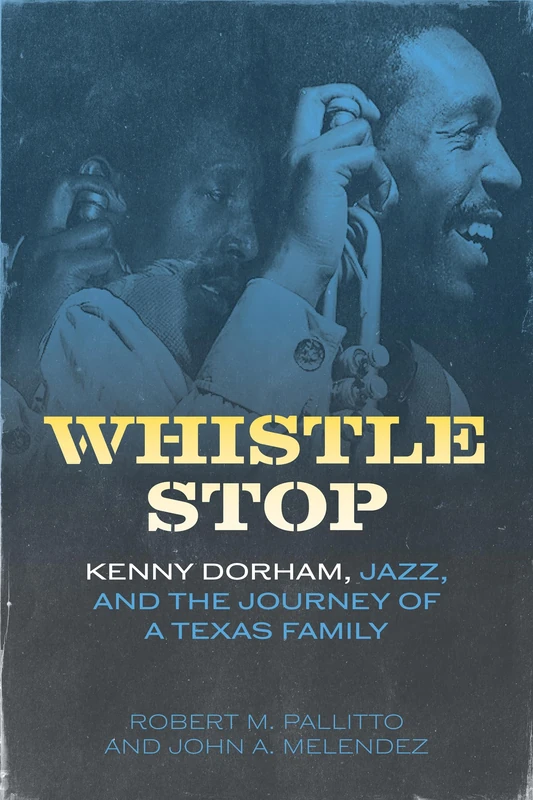 Whistle Stop: Kenny Dorham, Jazz, and the Journey of a Texas Family (American Made Music Series)
