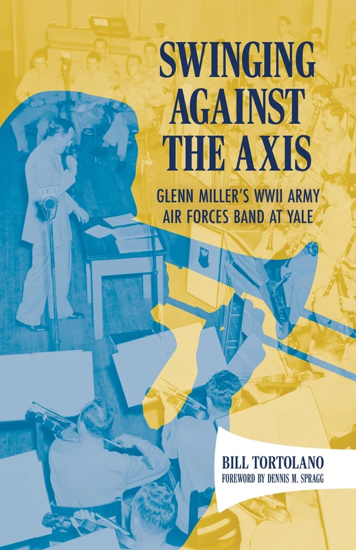 Swinging Against the Axis: Glenn Miller's WWII Army Air Forces Band at Yale (American Made Music Series)