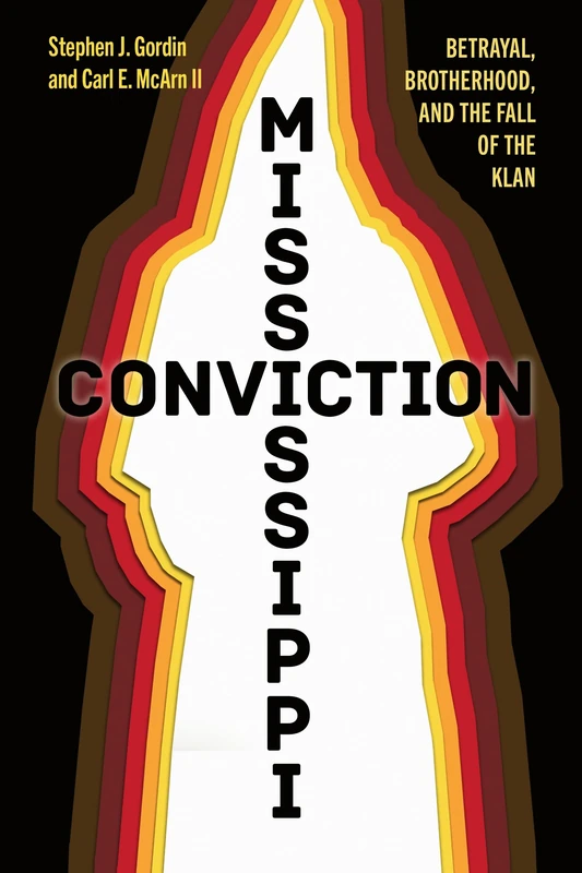 Mississippi Conviction: Betrayal, Brotherhood, and the Fall of the Klan