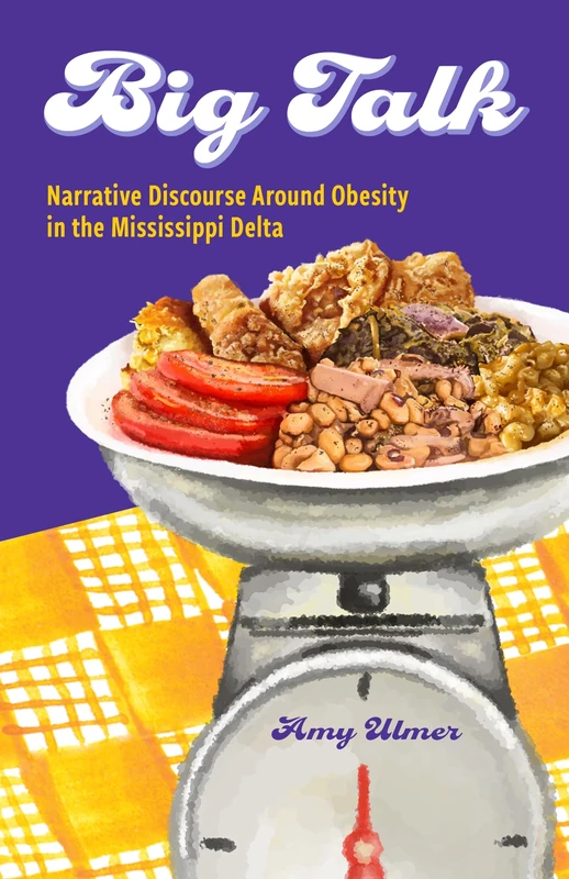 Big Talk: Narrative Discourse Around Obesity in the Mississippi Delta (Ingrid G. Houck Series in Food and Foodways) - Image 1