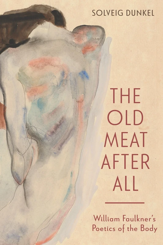 The Old Meat After All: William Faulkner’s Poetics of the Body