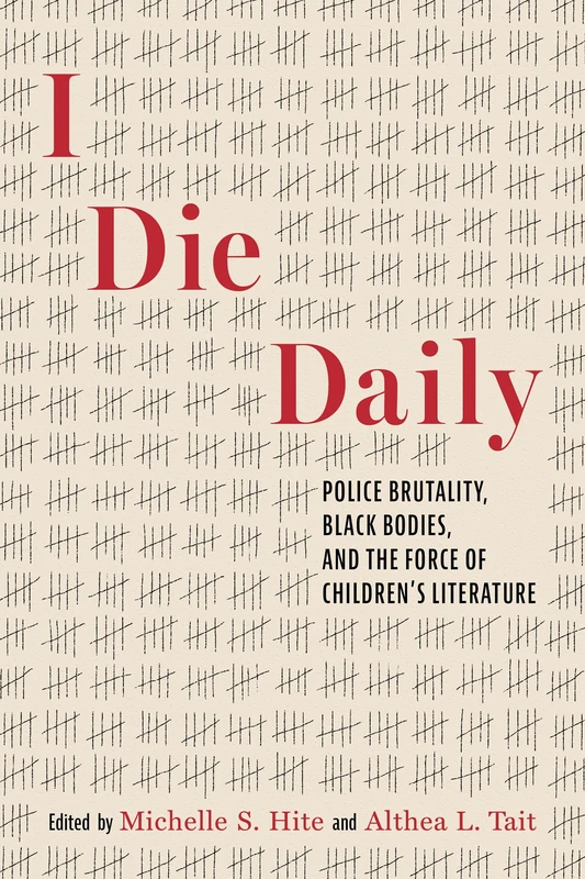I Die Daily: Police Brutality, Black Bodies, and the Force of Children’s Literature (Children's Literature Association Series)