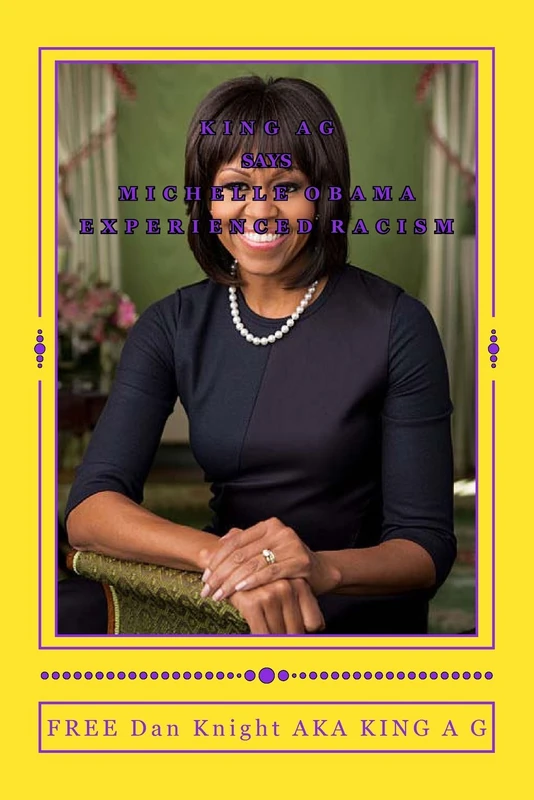 King A G says Michelle Obama experienced racism: Racism is a sad state of affairs today: Volume 1
