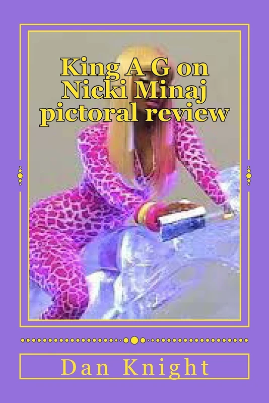 King A G on Nicki Minaj pictoral review: Pictures of Nicki Minaj are worth 1000 words: Volume 1 (Now you see it and now your don't) - Image 1