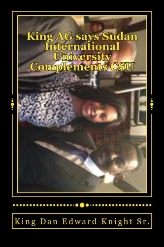 King AG says Sudan International University Complements CSU: Strategic Good Thinking by the President Dr. Watson: Volume 1 (Bridge Building for a new future at CSU)