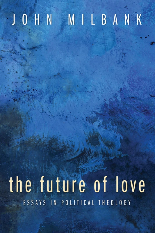The Future of Love: Essays in Political Theology