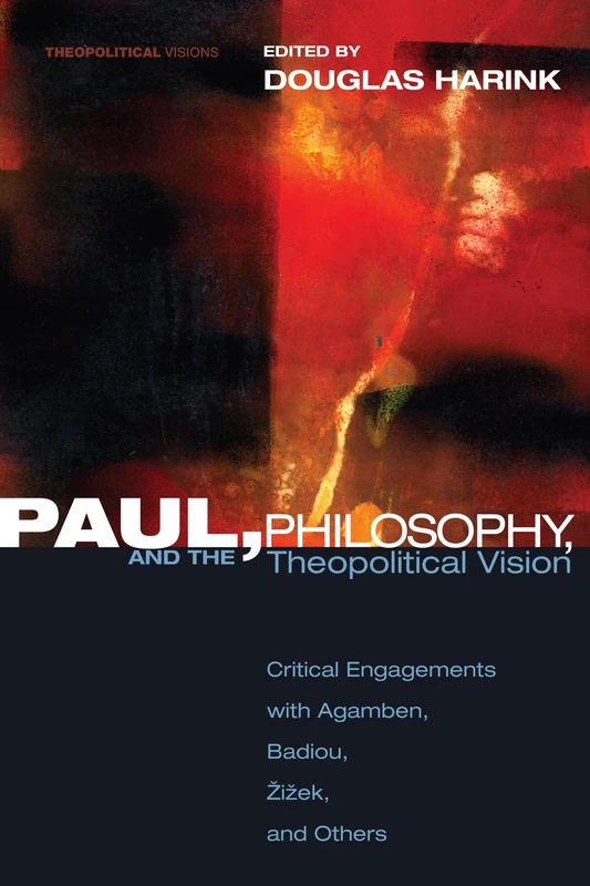 Paul, Philosophy, and the Theopolitical Vision: Critical Engagements with Agamben, Badiou, Zizek, and Others: 7