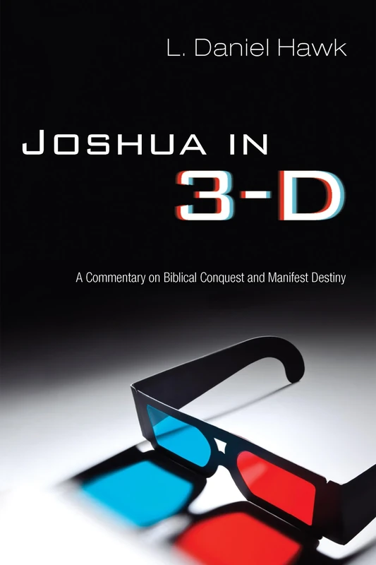 Joshua in 3-D: A Commentary on Biblical Conquest and Manifest Destiny