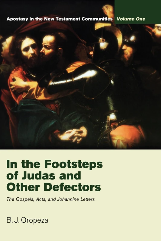 In the Footsteps of Judas and Other Defectors: Apostasy in the New Testament Communities, Volume 1: The Gospels, Acts, and Johannine Letters
