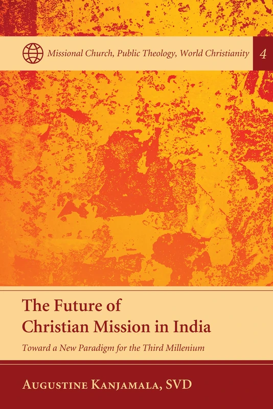 The Future of Christian Mission in India: Toward a New Paradigm for the Third Millennium: 4 (Missional Church, Public Theology, World Christianity)
