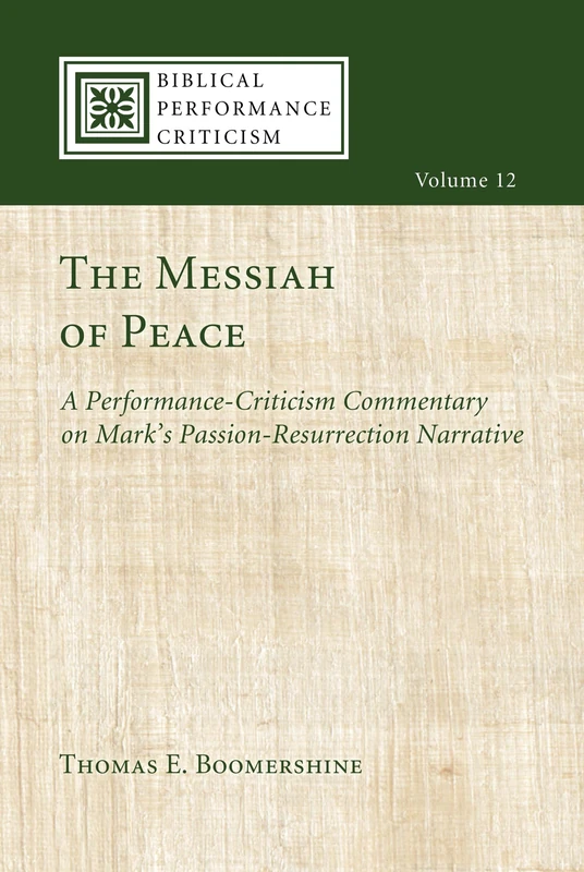 The Messiah of Peace: A Performance-Criticism Commentary on Mark's Passion-Resurrection Narrative: 12 (Biblical Performance Criticism)