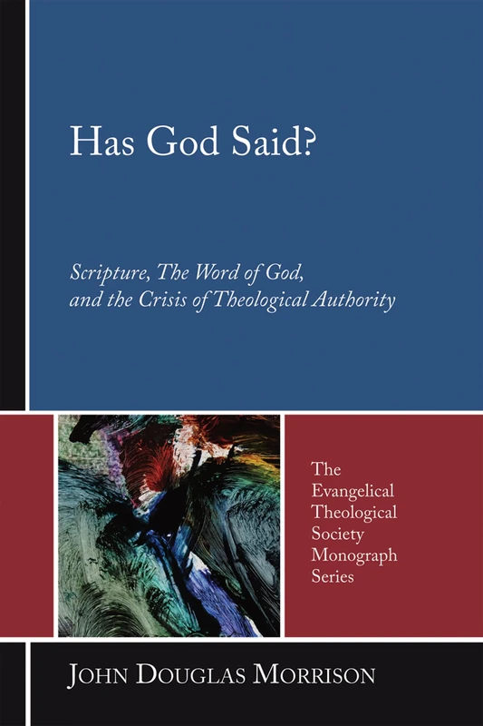Has God Said?: Scripture, the Word of God, and the Crisis of Theological Authority: 5 (Evangelical Theological Society Monograph)