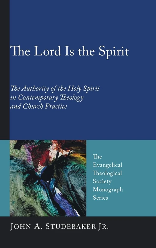 The Lord Is the Spirit: The Authority of the Holy Spirit in Contemporary Theology and Church Practice: 7 (Evangelical Theological Society Monograph)