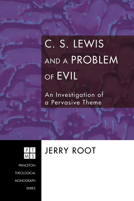 C. S. Lewis and a Problem of Evil: An Investigation of a Pervasive Theme: 96 (Princeton Theological Monograph)