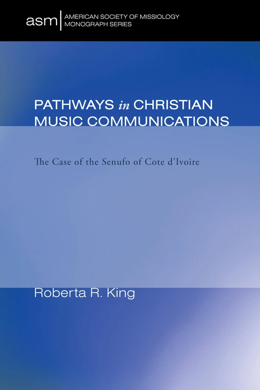 Pathways in Christian Music Communication: The Case of the Senufo of Cote d'Ivoire: 3 (American Society of Missiology Monograph)