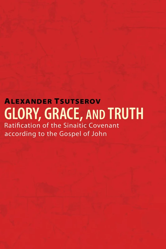 Glory, Grace, and Truth: Ratification of the Sinaitic Covenant According to the Gospel of John