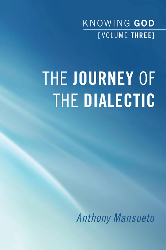 The Journey of the Dialectic: Knowing God, Volume 3