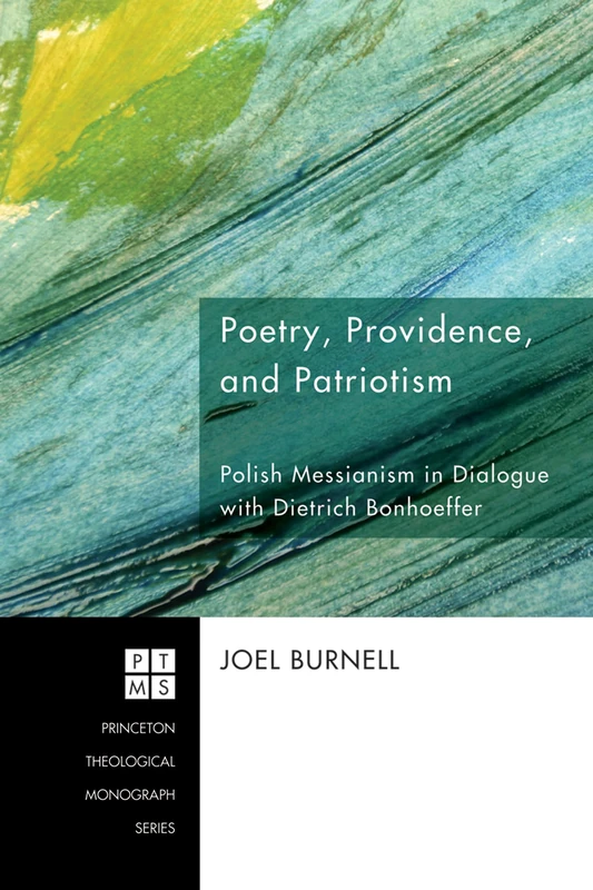 Poetry, Providence, and Patriotism: Polish Messianism in Dialogue with Dietrich Bonhoeffer: 123 (Princeton Theological Monograph) - Image 1