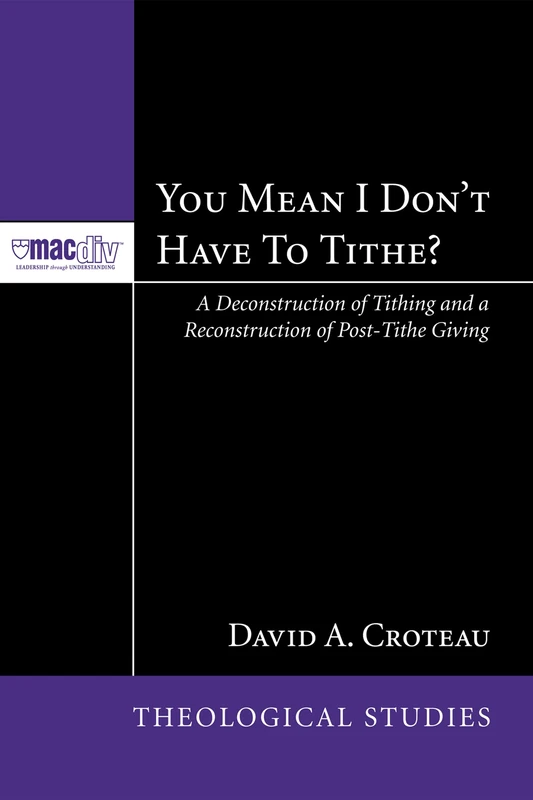 You Mean I Don't Have to Tithe?: A Deconstruction of Tithing and a Reconstruction of Post-Tithe Giving: 3 (McMaster Theological Studies) - Image 1
