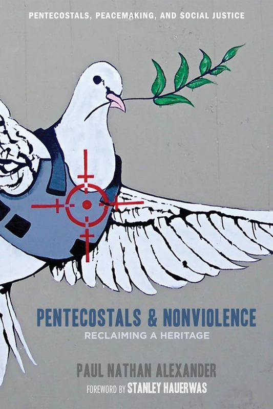 Pentecostals and Nonviolence: Reclaiming a Heritage: 5 (Pentecostals, Peacemaking, and Social Justice)