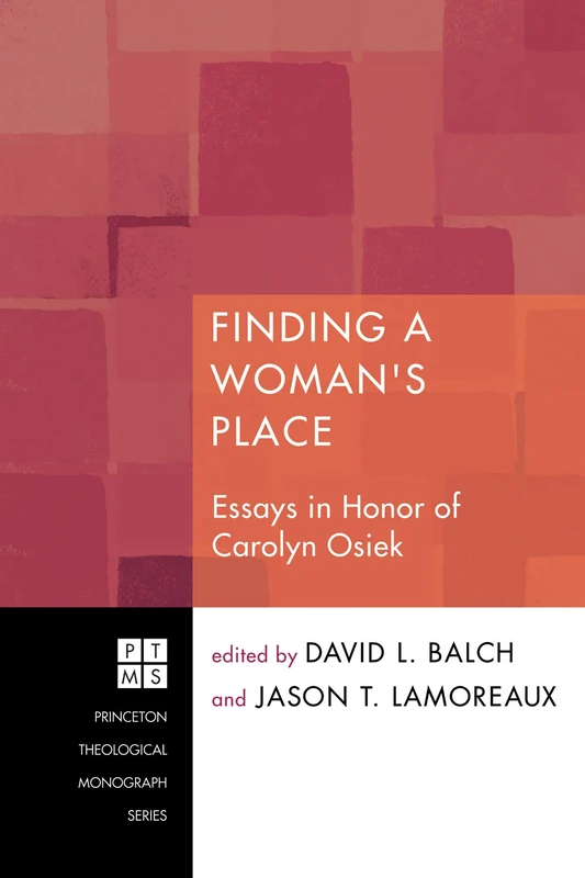 Finding A Woman's Place: Essays in Honor of Carolyn Osiek: 150 (Princeton Theological Monograph)