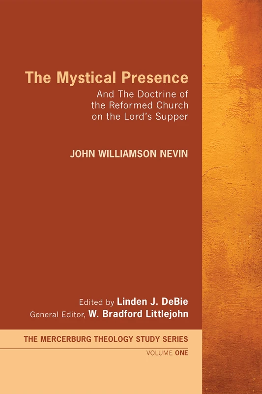 The Mystical Presence: And the Doctrine of the Reformed Church on the Lord's Supper: 1 (Mercersburg Theology Study)