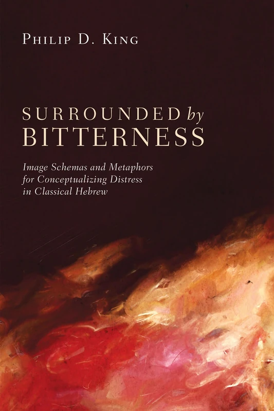 Surrounded by Bitterness: Image Schemas and Metaphors for Conceptualizing Distress in Classical Hebrew