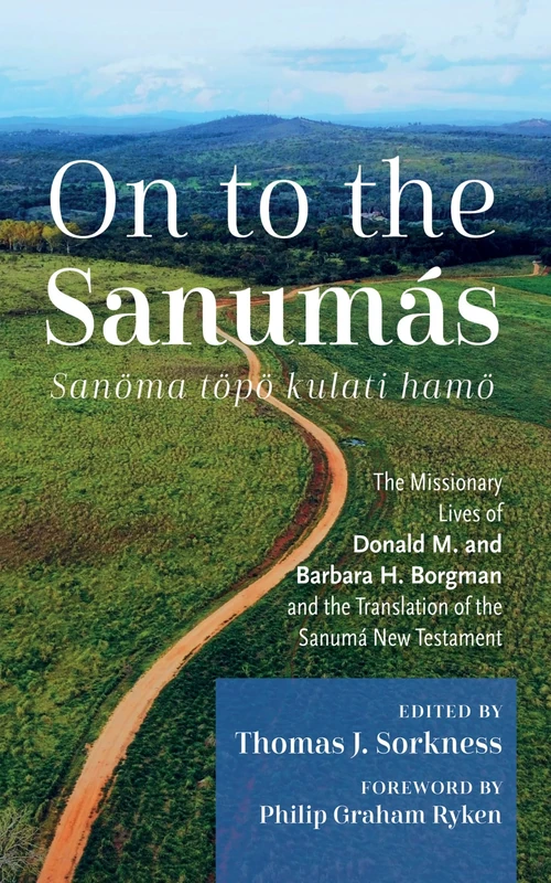 On to the Sanumás: S: The Missionary Lives of Donald M. and Barbara H. Borgman and the Translation of the Sanumá New Testament - Image 1