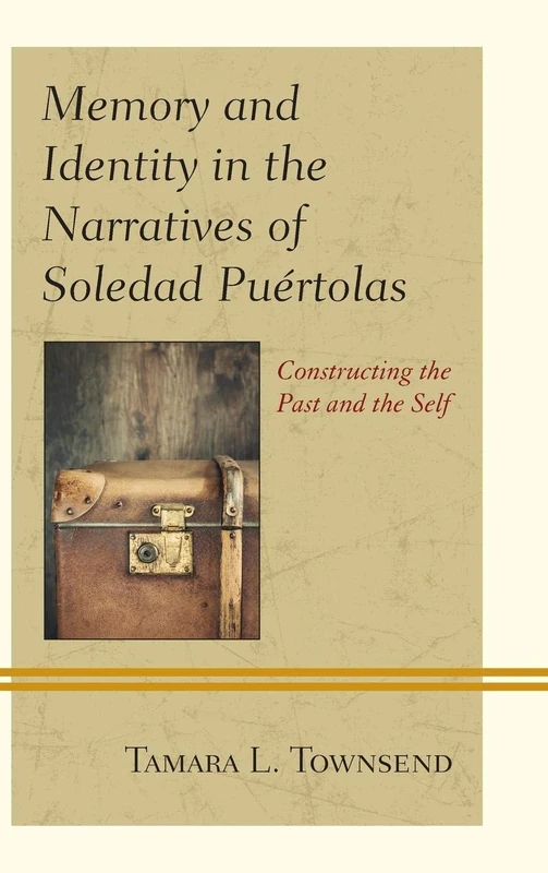 Memory and Identity in the Narratives of Soledad Puertolas: Constructing the Past and the Self