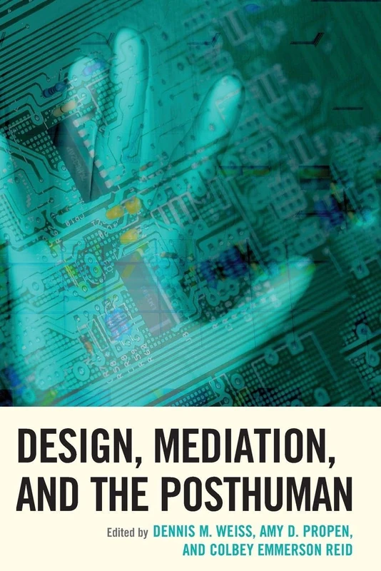 Design, Mediation, and the Posthuman (Postphenomenology and the Philosophy of Technology)
