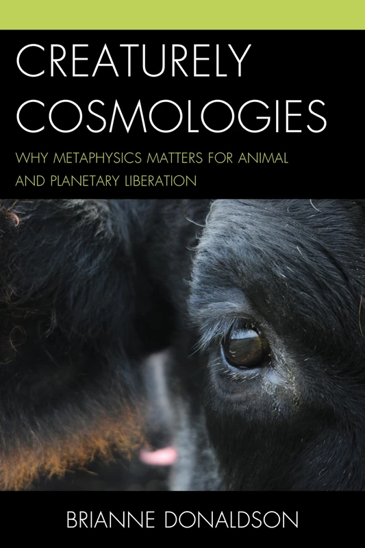 Creaturely Cosmologies: Why Metaphysics Matters for Animal and Planetary Liberation (Contemporary Whitehead Studies)