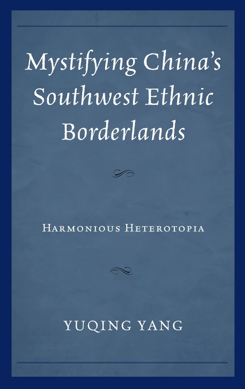 Mystifying China's Southwest Ethnic Borderlands: Harmonious Heterotopia