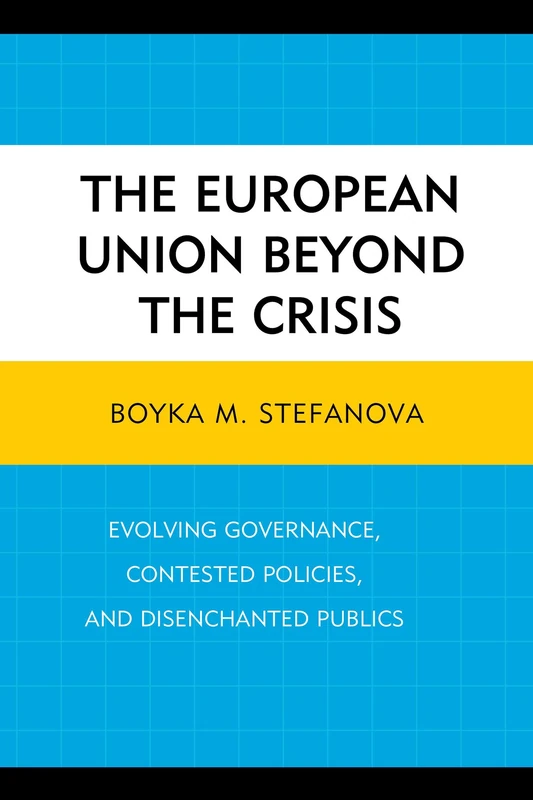The European Union Beyond the Crisis: Evolving Governance, Contested Policies, and Disenchanted Publics