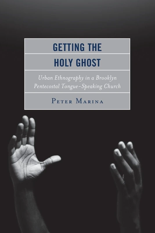 Getting the Holy Ghost: Urban Ethnography In A Brooklyn Pentecostal Tongue-Speaking Church
