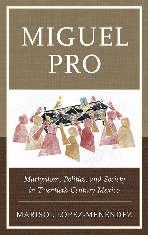 Miguel Pro: Martyrdom, Politics, and Society in Twentieth-Century Mexico - Image 1
