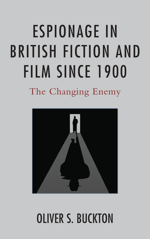 Espionage in British Fiction and Film Since 1900: The Changing Enemy