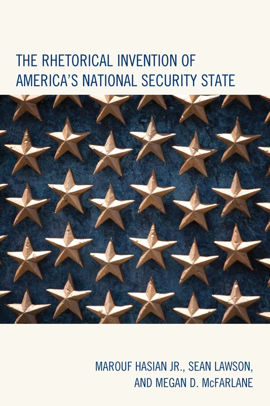 The Rhetorical Invention of America's National Security State (Lexington Studies in Contemporary Rhetoric) (Bloomsbury Studies in Contemporary Rhetoric)