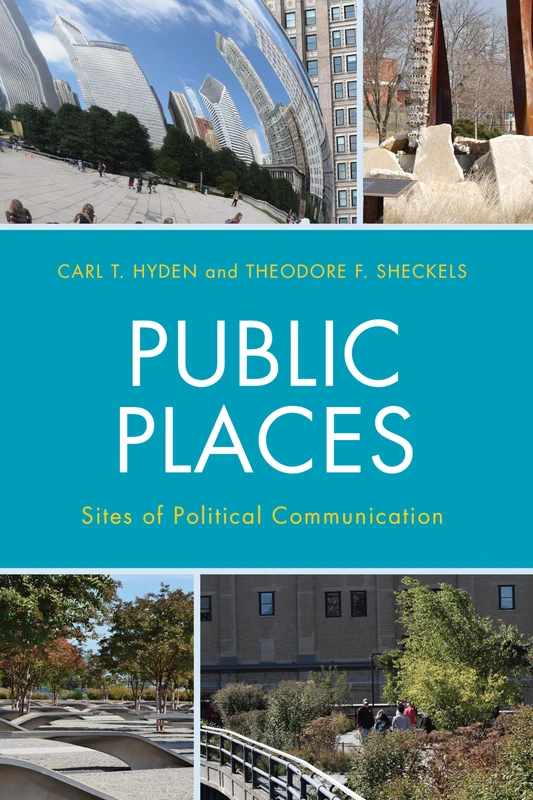 Public Places: Sites of Political Communication (Lexington Studies in Political Communication) (Bloomsbury Studies in Political Communication)
