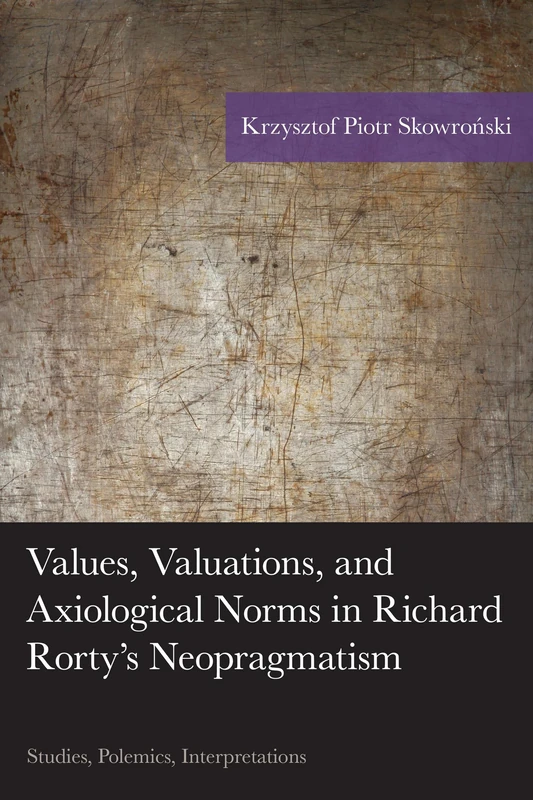 Values, Valuations, and Axiological Norms in Richard Rorty's Neopragmatism: Studies, Polemics, Interpretations (American Philosophy) (American Philosophy Series)