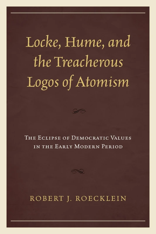 Locke, Hume, and the Treacherous Logos of Atomism: The Eclipse of Democratic Values in the Early Modern Period
