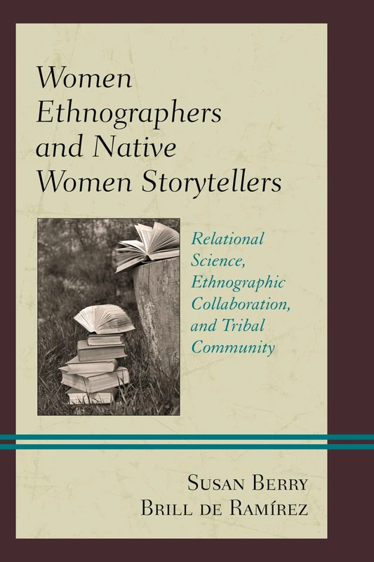 Women Ethnographers and Native Women Storytellers: Relational Science, Ethnographic Collaboration, and Tribal Community (Native American Literary Studies)