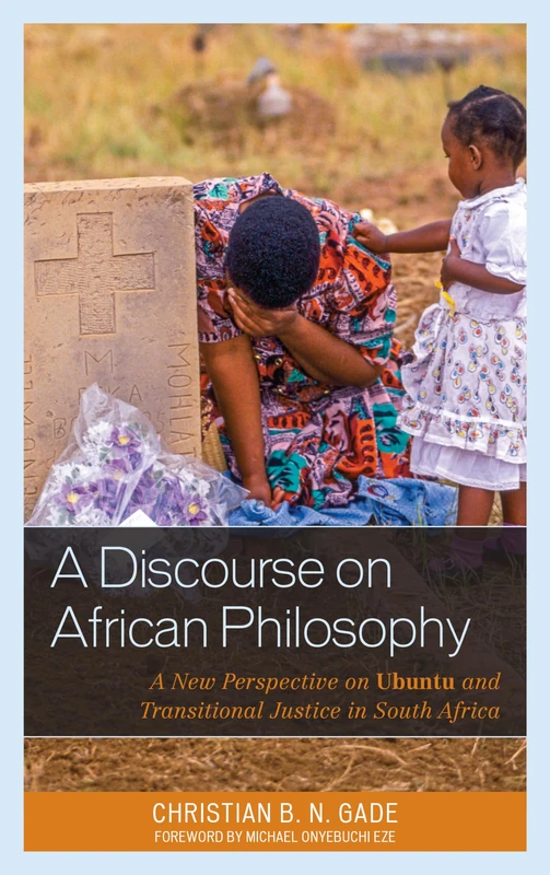 A Discourse on African Philosophy: A New Perspective on Ubuntu and Transitional Justice in South Africa (African Philosophy: Critical Perspectives and Global Dialogue)
