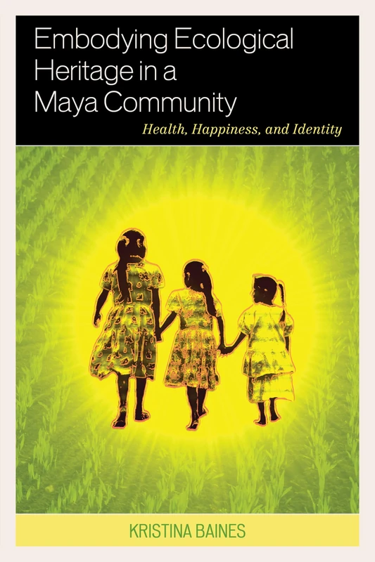 Embodying Ecological Heritage in a Maya Community: Health, Happiness, and Identity - Image 1