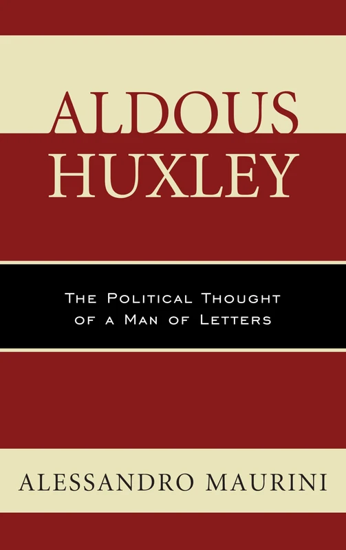 Aldous Huxley: The Political Thought of a Man of Letters (Politics, Literature, & Film)