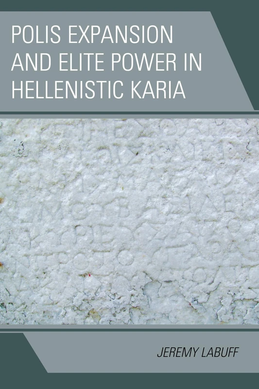Polis Expansion and Elite Power in Hellenistic Karia (Alexander the Great and the Hellenistic World)