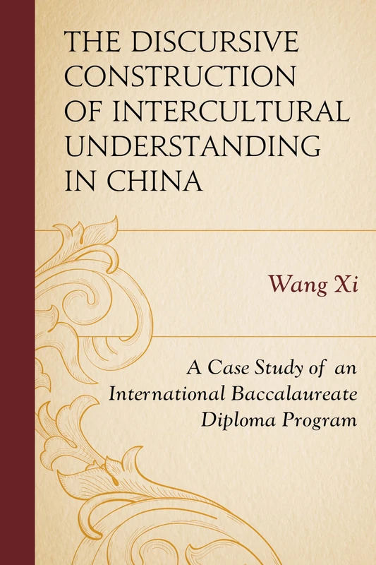 The Discursive Construction of Intercultural Understanding in China: A Case Study of an International Baccalaureate Diploma Program (Emerging Perspectives on Education in China)