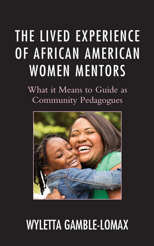 The Lived Experience of African American Female Mentors: Community Pedagogues (Race and Education in the Twenty-First Century): What it Means to Guide as Community Pedagogues