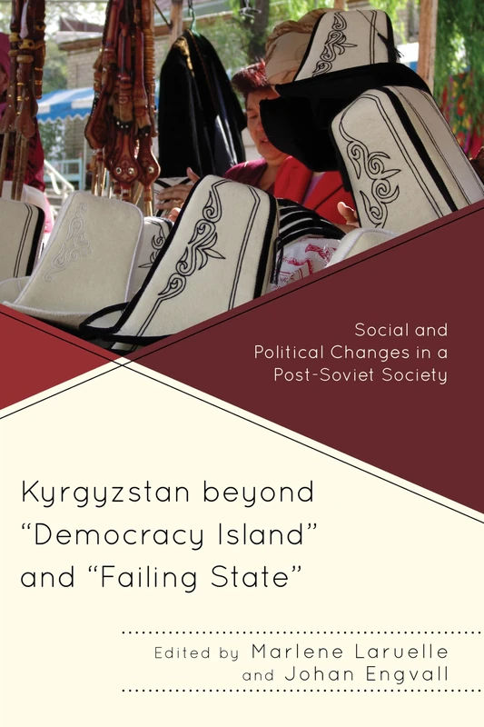 Kyrgyzstan Beyond "Democracy Island" and "Failing State": Social and Political Changes in a Post-Soviet Society (Contemporary Central Asia: Societies, Politics, and Cultures)