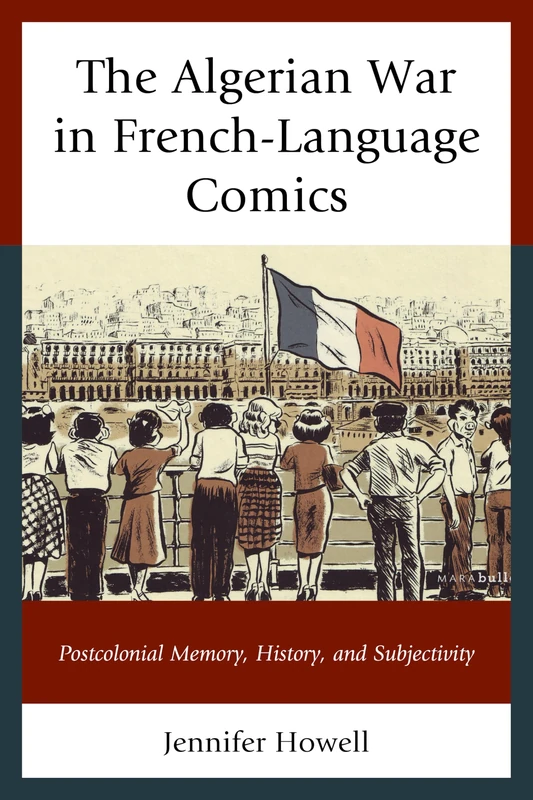 The Algerian War in French-Language Comics: Postcolonial Memory, History, and Subjectivity (After the Empire: The Francophone World & Postcolonial France)
