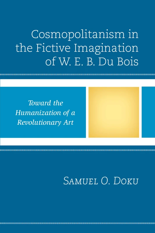 Cosmopolitanism in the Fictive Imagination of W. E. B. Du Bois: Toward the Humanization of a Revolutionary Art (Critical Africana Studies)